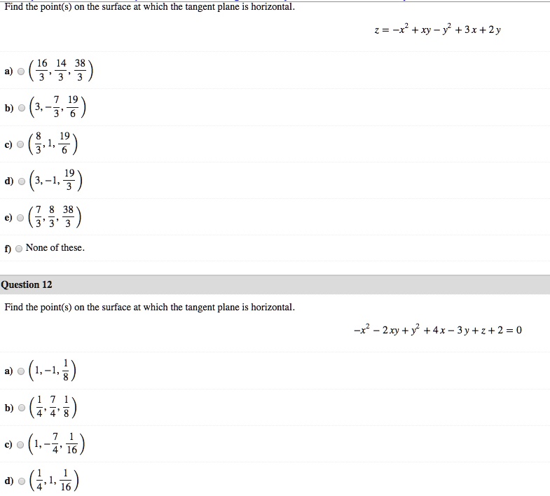 Solved Find The Point S On The Surface At Which The Tangent Plane Is Horizontal 2 X Xy Y 3x 2y 16 14 3 3 3 3 38 None Of These Qucstion 12 Find The Point S On