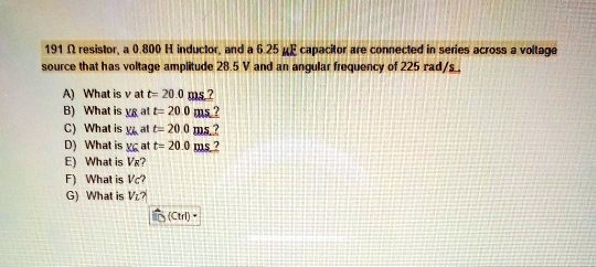 191 resislot b00 inducior and 6 25 me capacilor connected seres across vollaga source that has voltagc amplitude 285 and an angular frequency 225 rad whatis at t 20 i what is ve al 20 m5 2 w 95858