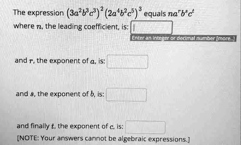 The expression (3a^2b^3c^3)^2 (2a^4b^2c^5)^3 equals na^rb^sc^t where n ...