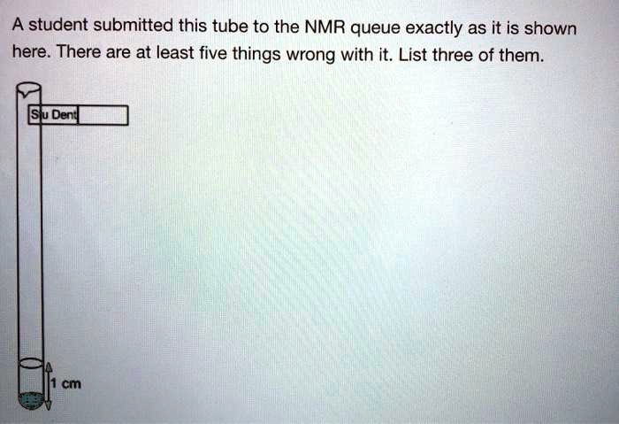 SOLVED: A student submitted this tube to the NMR queue exactly as it is ...