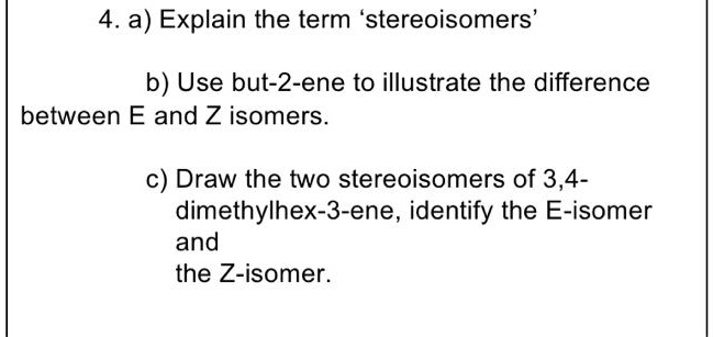 SOLVED: 4.a) Explain The Term 'stereoisomers B) Use But-2-ene To ...