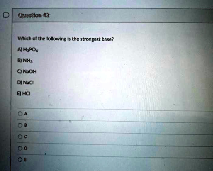 Solved:question 42 Which Of The Following Is The Strongest Base? Nhspoa B)  Nh; @Noh D) Nacl @Hci Solved:question 42 Which Of The Following Is The Strongest Base? Nhspoa B)  Nh; @Noh D) Nacl @Hci