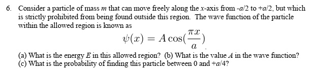 will rate consider a particle of mass m that can move freely along the x axis from a2 to a2 but which is strictly prohibited from being found outside this region the wave function of the par 36521