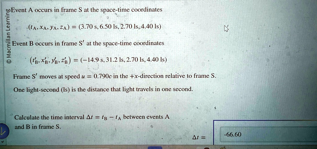 event a occurs in frame s at the space time coordinates ta xa ya za 370 s 650 ls 270 ls 440 ls event b occurs in frame s at the space time coordinates 2 149 s 312 ls 270 ls 440 ls frame s mo 95434