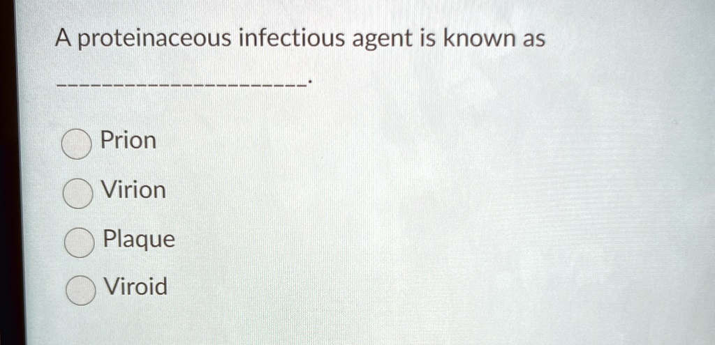 A proteinaceous infectious agent is known as .

Prion
Virion
Plaque
Viroid