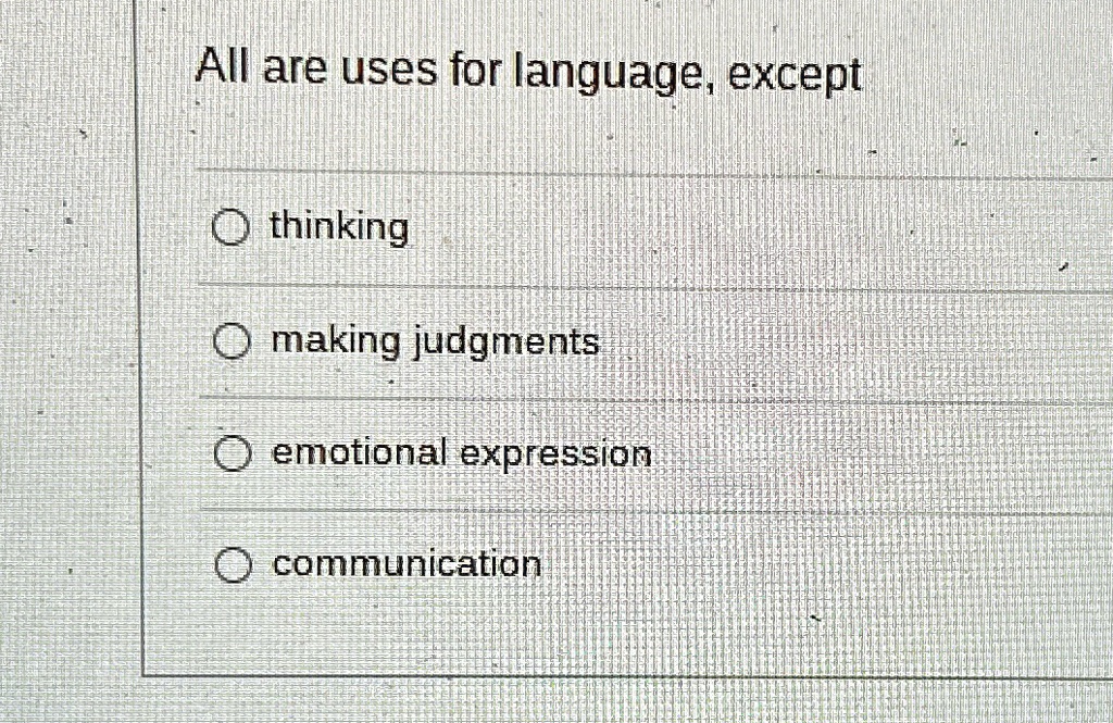 All are uses for language, except

? thinking

? making judgments

? emotional expression

? communication