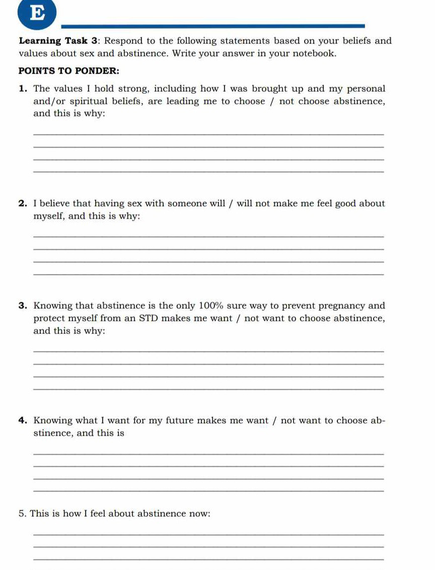 SOLVED: Learning Task 3: Respond to the following statements based on your  beliefs and values about sex and abstinence. Write your answer in your  notebook. POINTS TO PONDER: 1. The values I