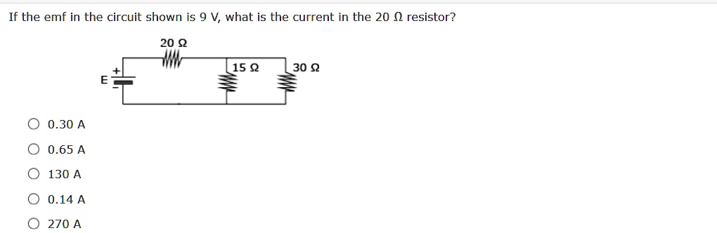 If the emf in the circuit shown is 9 V, what is the current in the 20 ? resistor?
20 ?
15 ?
30 ?
0.30 A
0.65 A
130 A
0.14 A
270 A