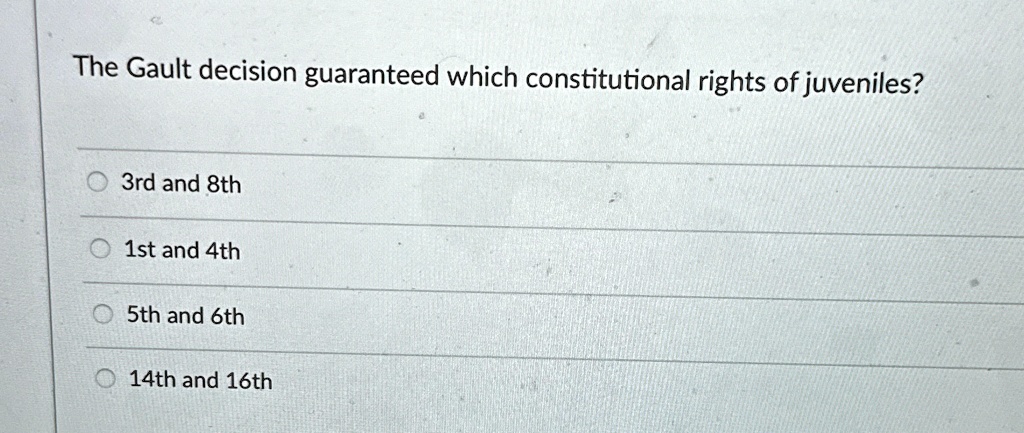 The Gault decision guaranteed which constitutional rights of juveniles?
3rd and 8th
1st and 4th
5th and 6th
14th and 16th