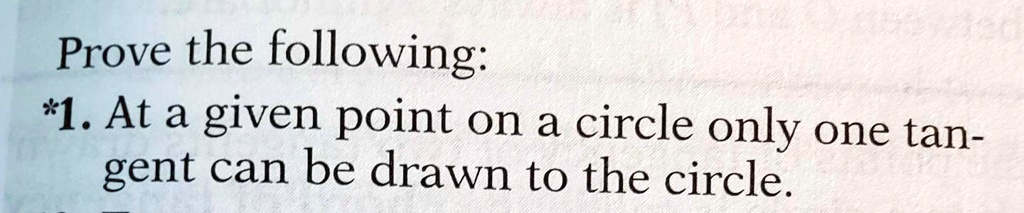 Prove the following:
*1. At a given point on a circle only one tangent can be drawn to the circle.