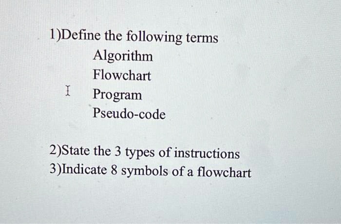 1) Define the following terms: Algorithm, Flowchart, Program, Pseudo ...