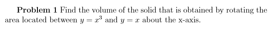 Find the volume of the solid that is obtained by rotating the area located between y = x^3 and y = x about the x-axis.