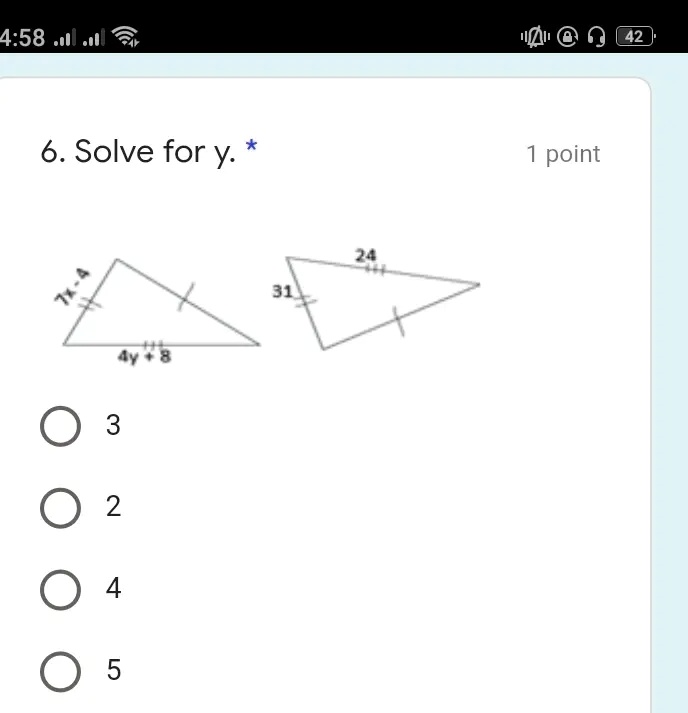 6. Solve for y. *
7x - 4
4y + 8
31
24
? 3
? 2
? 4
? 5
1 point