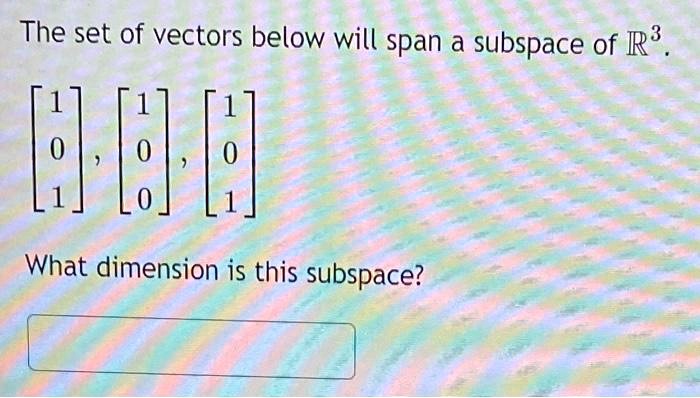 SOLVED The Set Of Vectors Below Will Span A Subspace Of R3 84 What Dimension Is This Subspace 