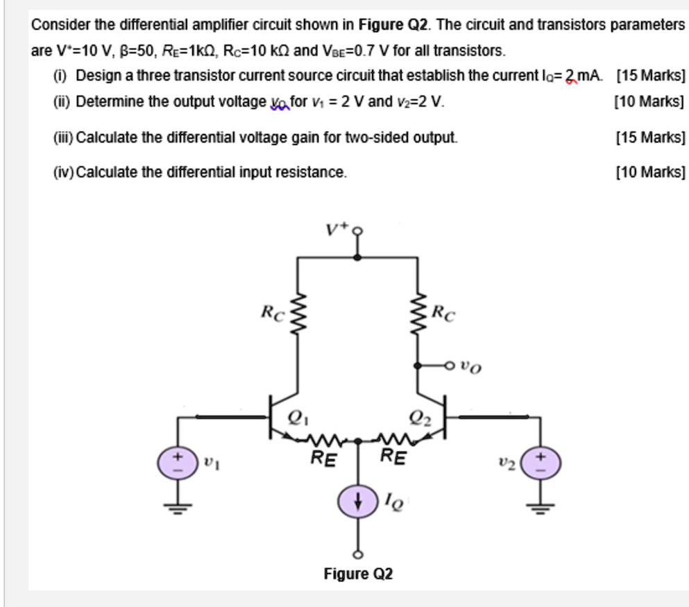 Consider the differential amplifier circuit shown in Figure Q2. The ...