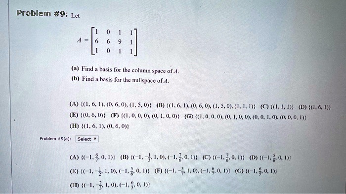 Solved Problem 9 Let E A A Find Basis For The Colt Spaeeof B Find Basis For The Nullspace Of 1 6 1 0 6 0 1 5 0 B 1 6 1 0 6 0 1 5 0 L 1 1 C I 1 T D