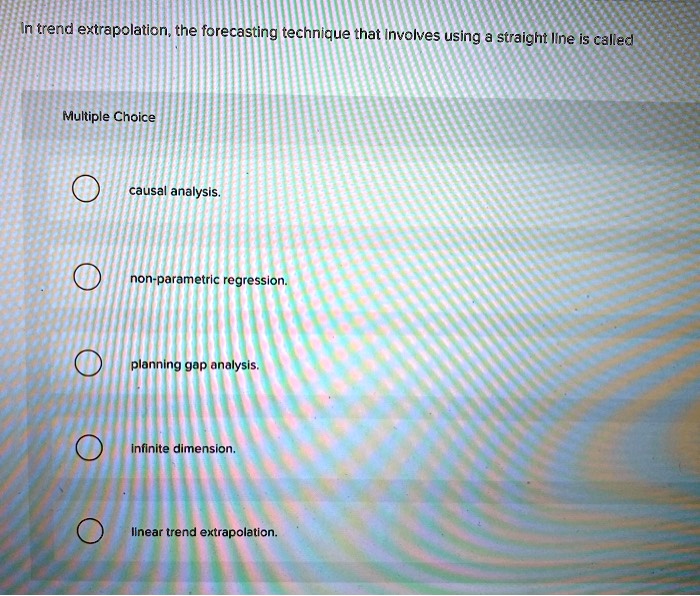SOLVED In trend extrapolation, the forecasting technique that involves
