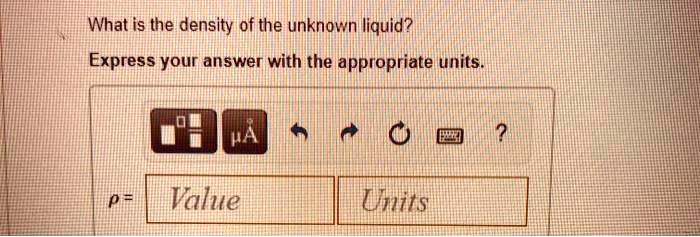 Solved What Is The Density Of The Unknown Liquid Express Your Answer With The Appropriate Units Value Uwits