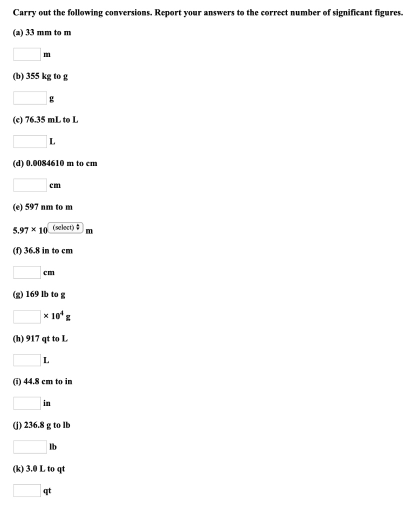 Solved Carry Out The Following Conversions Report Your Answers To The Correct Number Of Significant Figures A 33 Mm To M B 355 Kg To G C 76 35 Ml To L 0 M