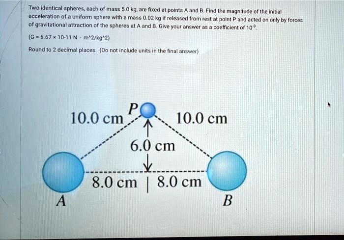 SOLVED: Two Identical Spheres, Each Of Mass 5.0 Kg, Are Fixed At Points ...