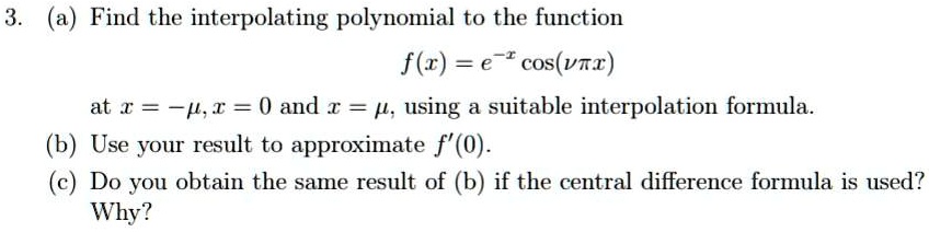 Solved A Find The Interpolating Polynomial To The Function F R E R Cos Vtr At I Pi 0 And A Using Suitable Interpolation Formula Use Your Result To Approximate F