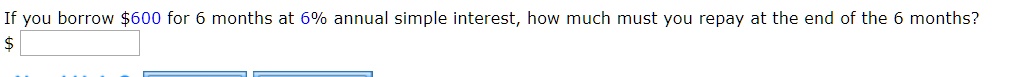 If you borrow 600 for 6 months at 6% annual simple interest, how much must you repay at the end of the 6 months?