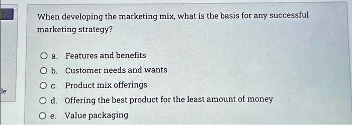 SOLVED: Le When Developing The Marketing Mix, What Is The Basis For Any ...