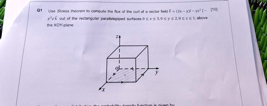 Use Stokes theorem to compute the flux of the curl of a vector field F = (2x - y)i - yz^2 j - y^2z k out of the rectangular parallelepiped surfaces 0 ? x ? 3, 0 ? y ? 2, 0 ? z ? 1, above the XOY-plane