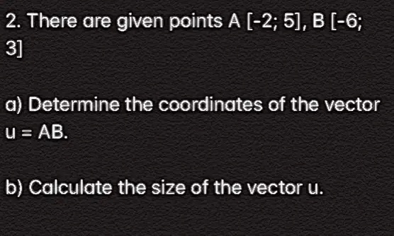 SOLVED: 2. There are given points A [-2; 5], B [-6; 3] a) Determine the ...