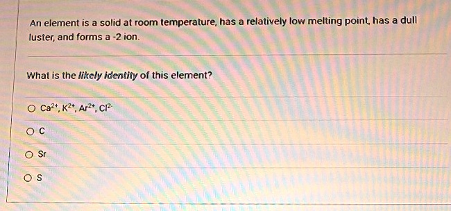 SOLVED: An element is a solid at room temperature, has a relatively low ...