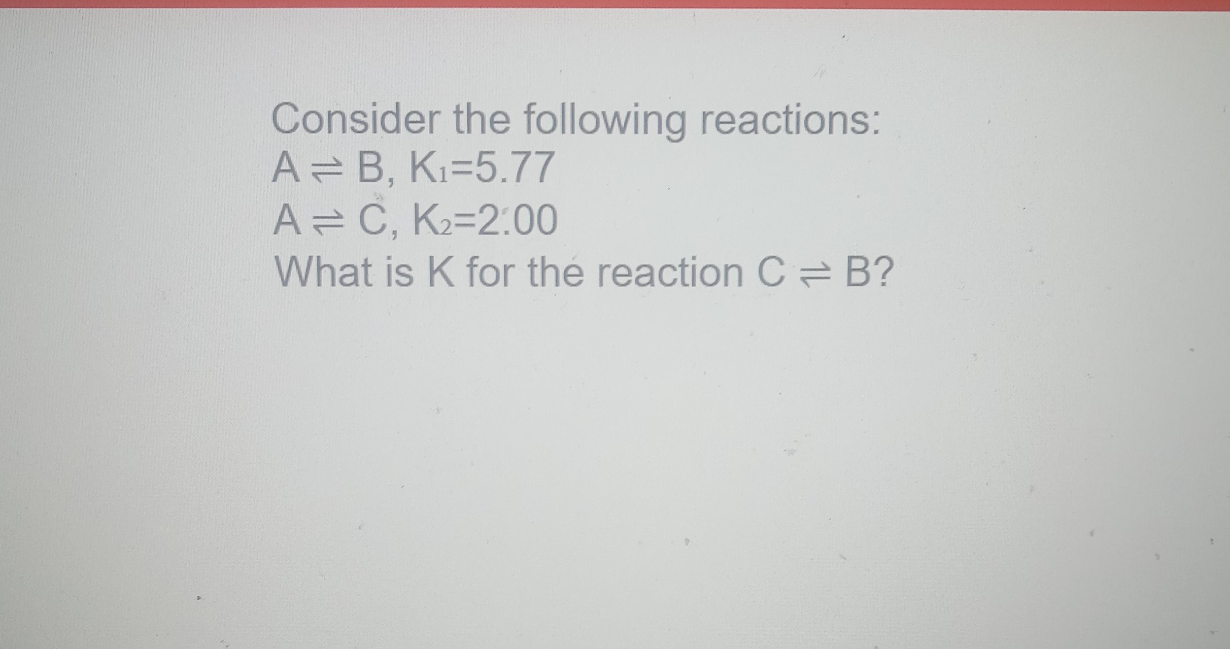 SOLVED: Consider The Following Reactions: A ⇌ B, K1=5.77 A ⇌ C, K2=2.00 ...