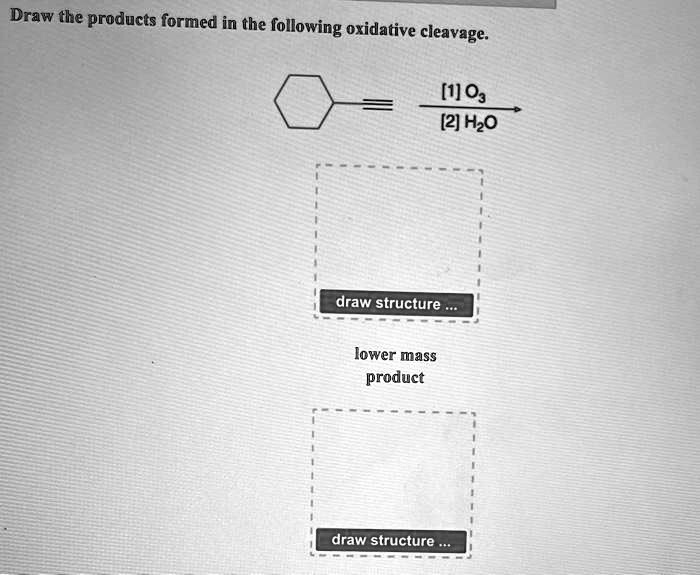 SOLVED Draw the products formed in the following oxidative cleavage [1] O3 [2] H2O Draw