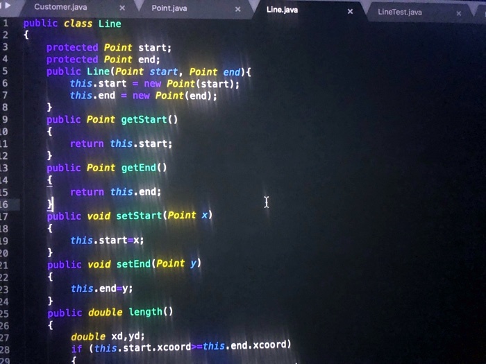 Customer.java
X
Point.java
X
Line.java
X
LineTest.java
X
1
public class Line
2

3
4
protected Point start;
protected Point end;
5
6
public Line (Point start, Point end)
this.start = new Point(start);
7
this.end = new Point(end);
8

9
public Point getStart()
10

1
return this.start;
2

13
public Point getEnd()
4

15
return this.end;
16
I
17
public void setStart (Point x)
18

19
this.start=x;
20

21
public void setEnd (Point y)
22

23
this.end=y;
24

25
public double length()
26

27
double xd, yd;
28
if (this.start.xcoord>=this.end.xcoord)
29
