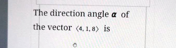 The direction angle α of the vector <4, 1, 8> is
