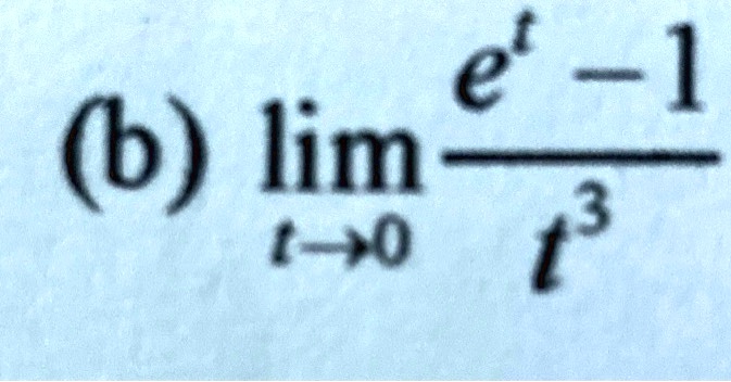 (b) limt 	o 0 frace^t - 1t^3