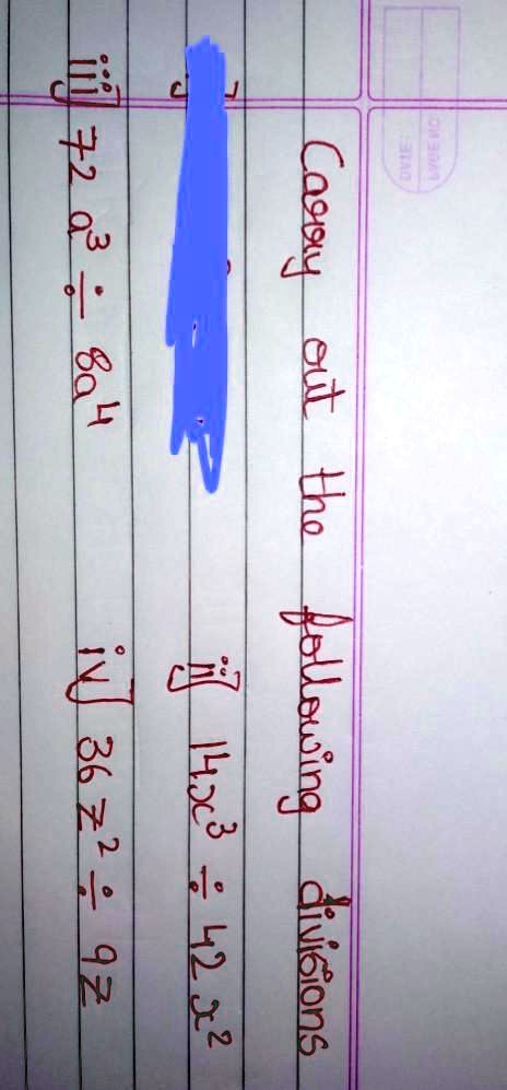 Carry out the following divisions
(72a^3)/(8a^4)
(14x^3)/(42x^2)
(36z^2)/(9z)