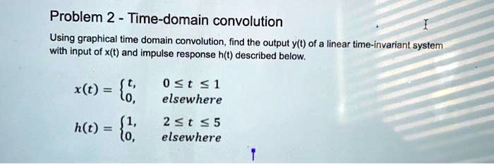 SOLVED: Problem 2 - Time-C domain convolution Using graphical time ...