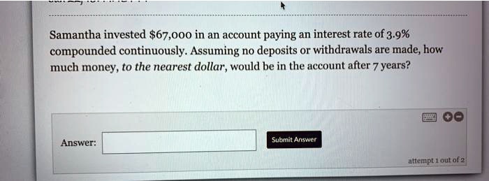 Samantha invested 67,000 in an account paying an interest rate of 3.9% compounded continuously. Assuming no deposits or withdrawals are made, how much money, to the nearest dollar, would be in the account after 7 years?