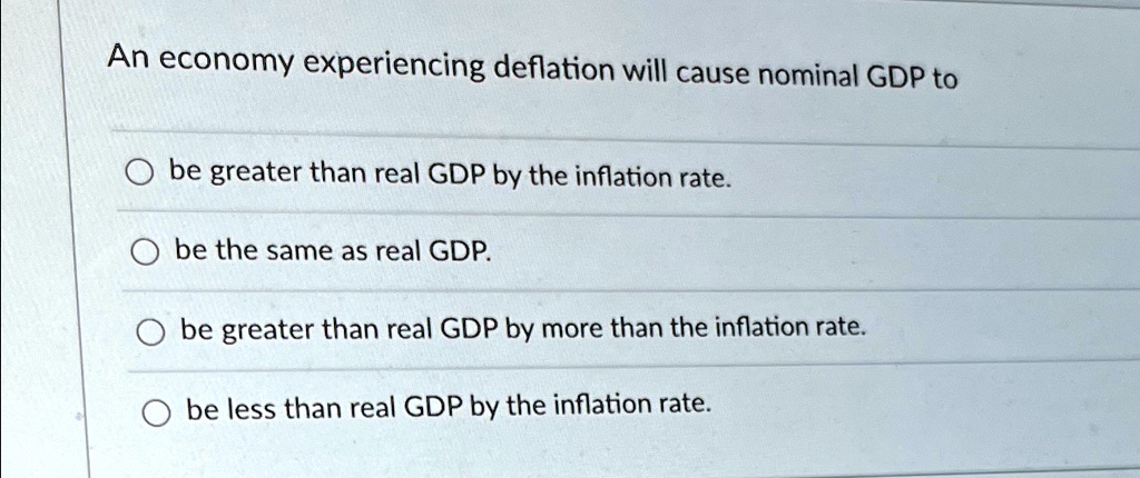 SOLVED: An economy experiencing deflation will cause nominal GDP to be ...