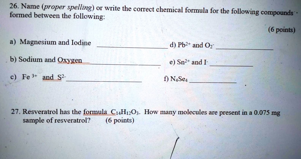 Solved 26 Name Proper Spelling Or Write The Correct Chemical Formula For The Following Formed Between The Following Compounds 6 Points A Magnesium And Iodine Pb2 And 02 B Sodium And Oxygen