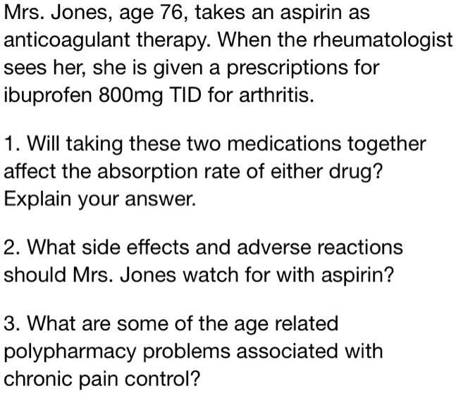 SOLVED Mrs. Jones, age 76, takes an aspirin as anticoagulant therapy. When the rheumatologist