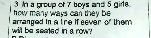 3. In a group of 7 boys and 5 girls,
how many ways can they be
arrange in a line if seven of them
will be seated in a row?