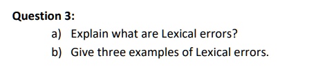 SOLVED: Question 3: A) Explain What Are Lexical Errors? B) Give Three ...