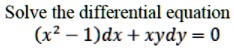 Solve the differential equation (x^2 - 1)dx + xydy = 0