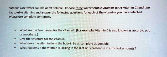 Vitamins are water soluble or fat soluble. Choose three