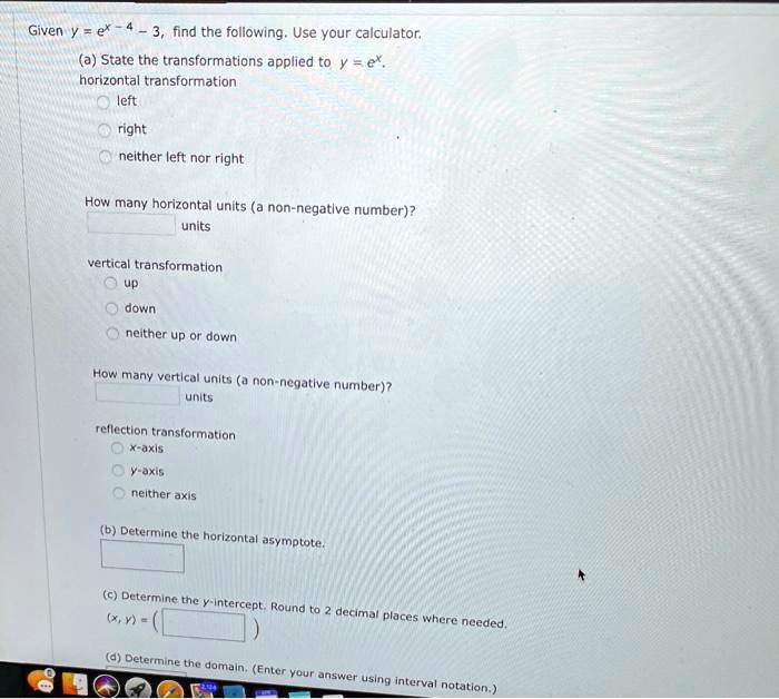 Solved Given Y Ex Find The Following Use Your Calculator A State The Transformations Applied To Y Ex Horizontal Transformation Leit Right Neither Left Nor Right How Many Horizontal Units A