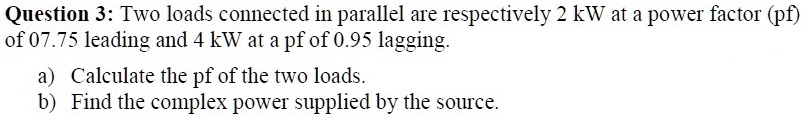 question 3 two loads connected in parallel are respectively 2 kw at a ...