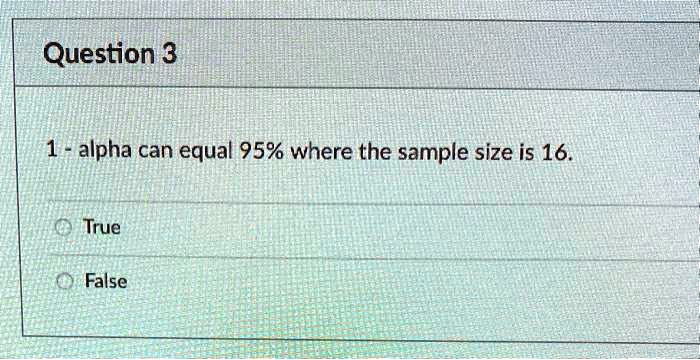 question 3 alpha can equal 95 where the sample size is 16 true false 66014