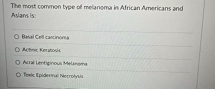 the most common type of melanoma in african americans and asians is ...