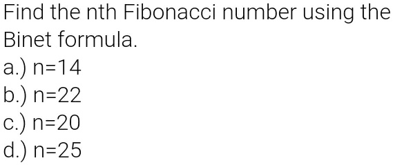 SOLVED: Find the nth Fibonacci number using the Binet formula: a.) n-14 ...